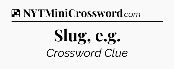 Solution: Slug, e.g - NYT Crossword