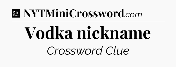 Vodka nickname - LA Times Crossword