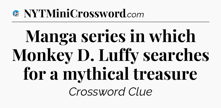 Manga series in which Monkey D. Luffy searches for a mythical treasure Crossword Clue