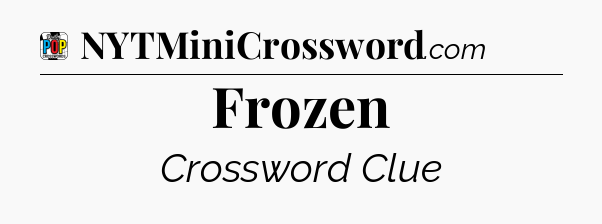 Frozen Crossword Clue