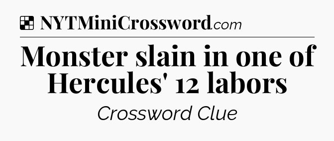 Solution: Monster slain in one of Hercules' 12 labors - NYT Crossword