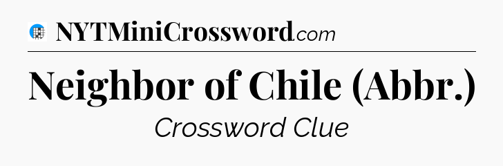 Neighbor of Chile (Abbr.) Crossword Clue