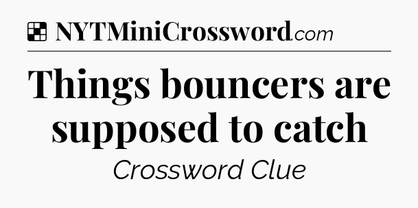 Solution: Things bouncers are supposed to catch - NYT Crossword