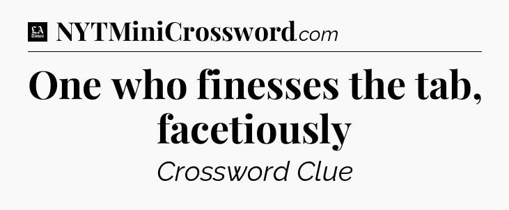 One who finesses the tab, facetiously - LA Times Crossword