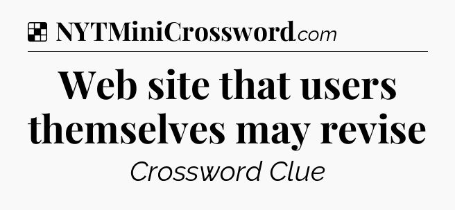 Solution: Web site that users themselves may revise - NYT Crossword