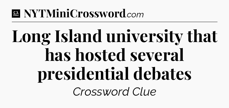 Long Island university that has hosted several presidential debates - LA Times Crossword