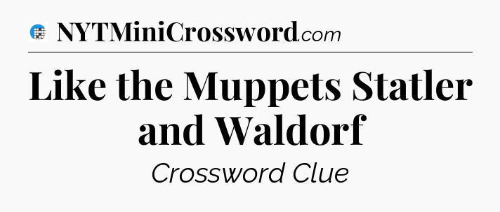 Like the Muppets Statler and Waldorf Crossword Clue