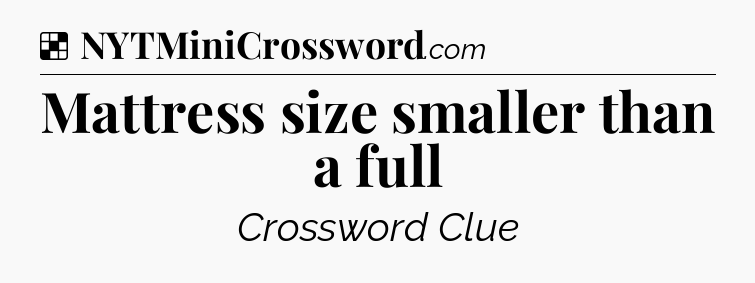 Solution: Mattress size smaller than a full - NYT Crossword