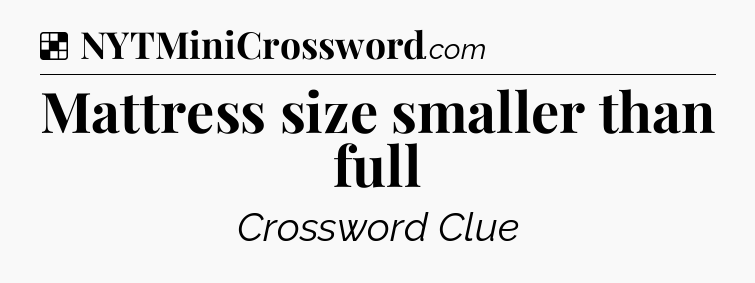 Solution: Mattress size smaller than full - NYT Crossword
