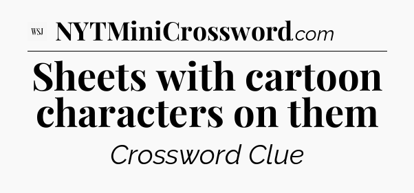 Sheets with cartoon characters on them - WSJ Crossword