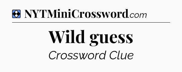 Solution: Wild guess - NYT Mini Crossword