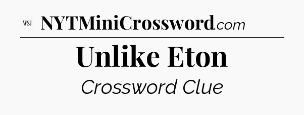Unlike Eton - WSJ Crossword