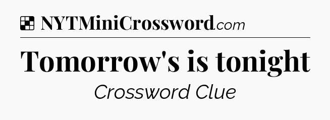 Solution: Tomorrow's is tonight - NYT Crossword