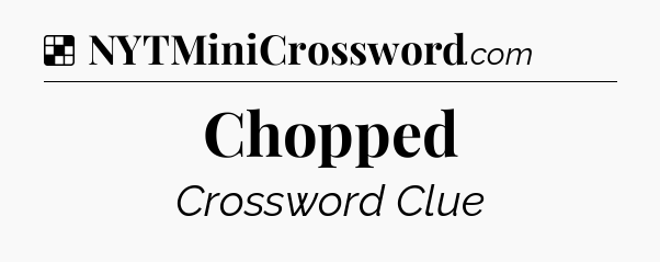 Solution: Chopped - NYT Crossword
