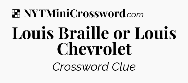 Solution: Louis Braille or Louis Chevrolet - NYT Crossword
