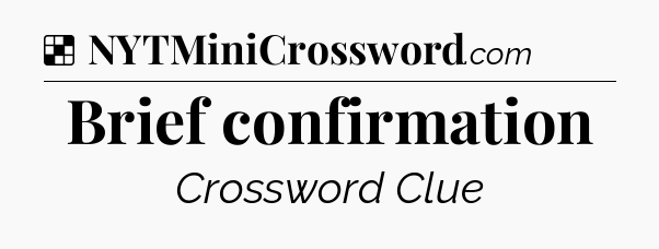 Solution: Brief confirmation - NYT Crossword