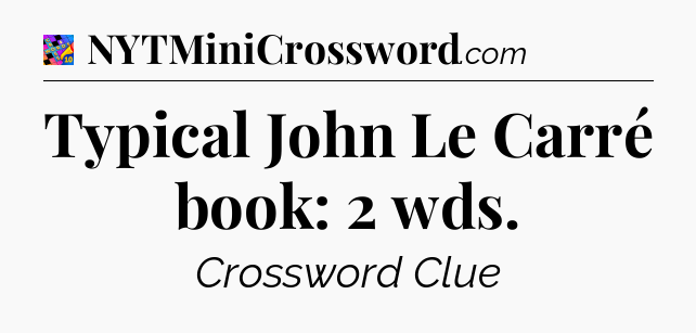 Typical John Le Carré book: 2 wds Crossword Clue