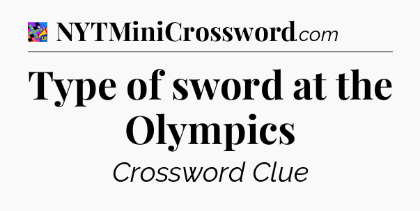 Type of sword at the Olympics Crossword Clue
