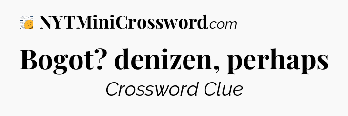 Bogot? denizen, perhaps - 7 Little Words