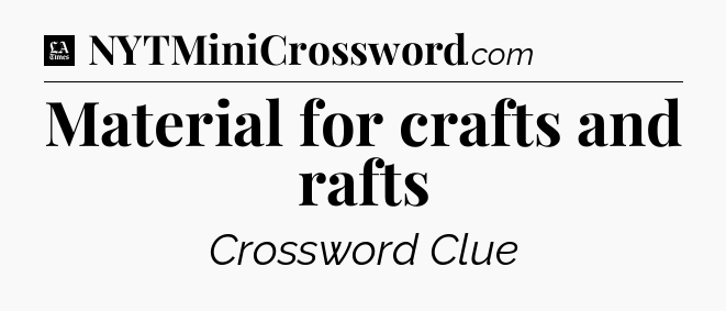 Material for crafts and rafts - LA Times Crossword
