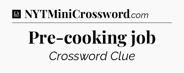 Pre-cooking job - LA Times Crossword