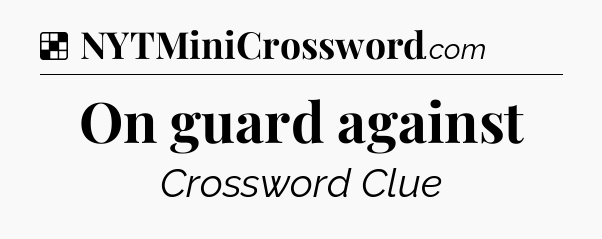 Solution: On guard against - NYT Crossword