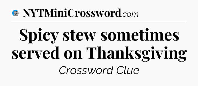 Spicy stew sometimes served on Thanksgiving Crossword Clue