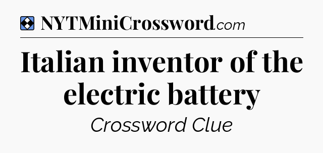 Solution: Italian inventor of the electric battery - NYT Mini Crossword
