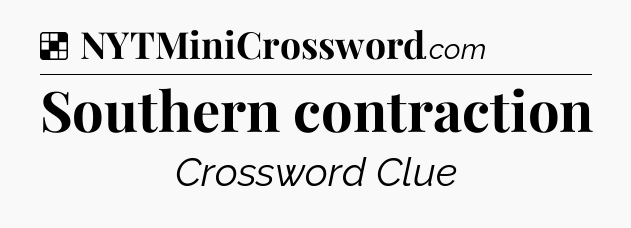 Solution: Southern contraction - NYT Crossword