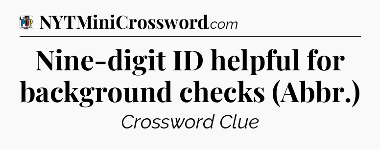 Nine-digit ID helpful for background checks (Abbr.) Crossword Clue