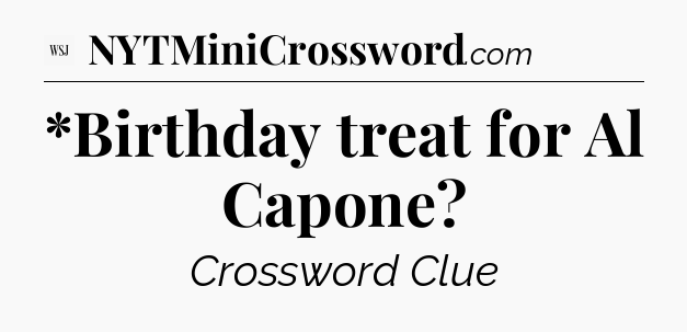 *Birthday treat for Al Capone - WSJ Crossword