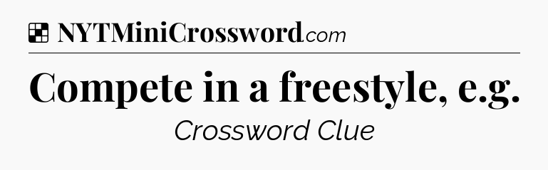 Solution: Compete in a freestyle, e.g - NYT Crossword