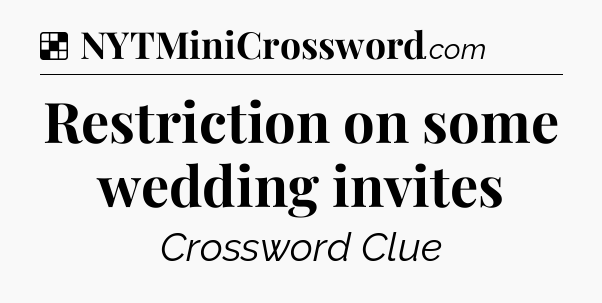 Solution: Restriction on some wedding invites - NYT Crossword