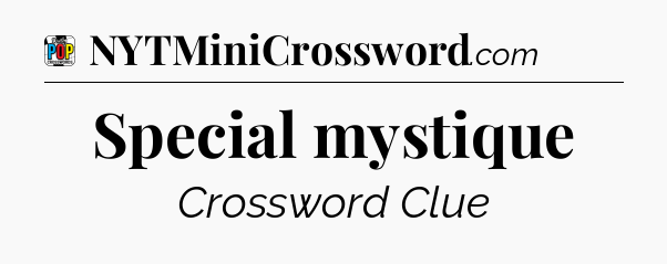 Special mystique Crossword Clue