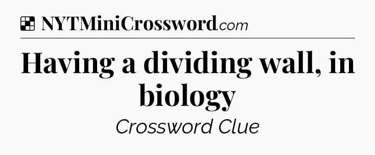 Solution: Having a dividing wall, in biology - NYT Crossword