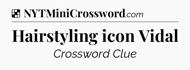 Solution: Hairstyling icon Vidal - NYT Crossword