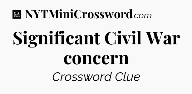 Significant Civil War concern - LA Times Crossword