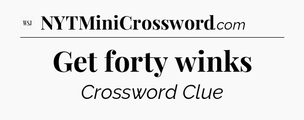 Get forty winks - WSJ Crossword