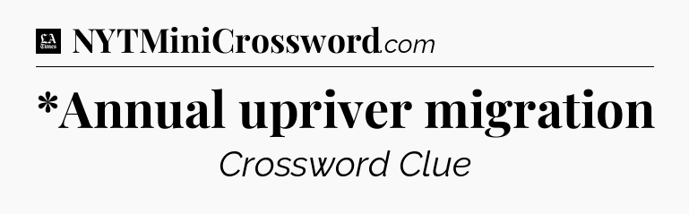*Annual upriver migration - LA Times Crossword