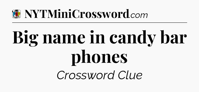 Big name in candy bar phones Crossword Clue