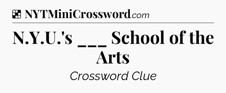 Solution: N.Y.U.'s ___ School of the Arts - NYT Crossword