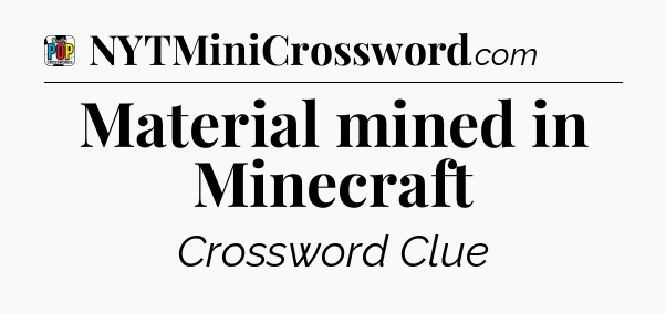 Material mined in Minecraft Crossword Clue