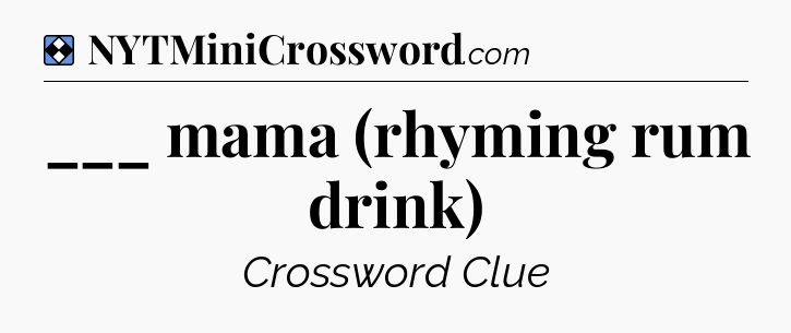 Solution: ___ mama (rhyming rum drink) - NYT Mini Crossword