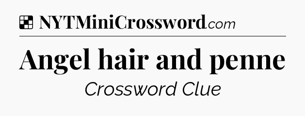 Solution: Angel hair and penne - NYT Crossword