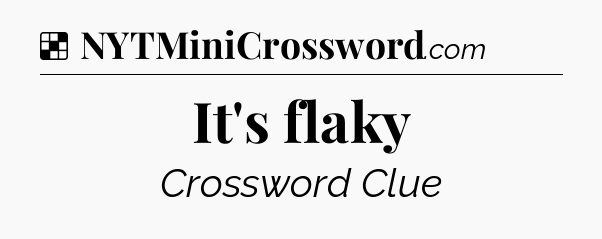 Solution: It's flaky - NYT Crossword