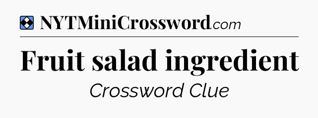 Solution: Fruit salad ingredient - NYT Mini Crossword