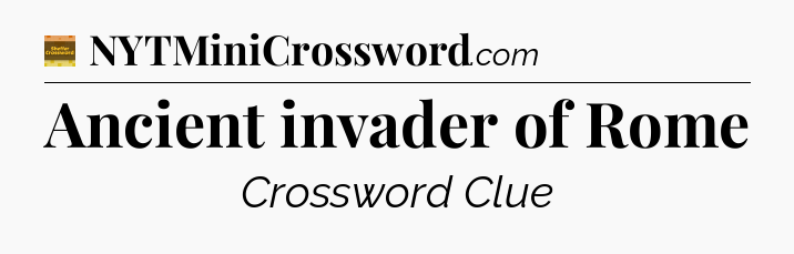 Ancient invader of Rome - Eugene Sheffer Crossword