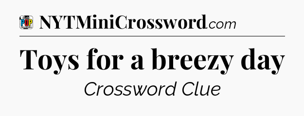 Toys for a breezy day Crossword Clue