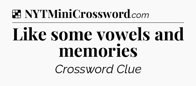Solution: Like some vowels and memories - NYT Crossword
