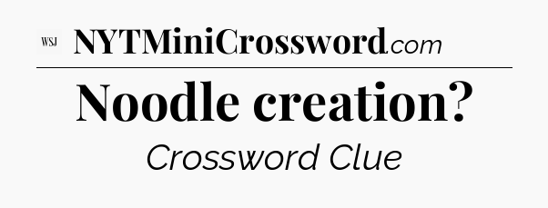 Noodle creation - WSJ Crossword